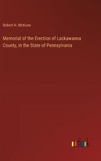 Cover image for Memorial of the Erection of Lackawanna County, in the State of Pennsylvania