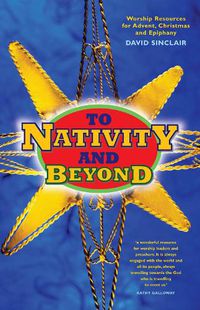 Cover image for To Nativity and Beyond: Worship resources for Advent, Christmas and Epiphany