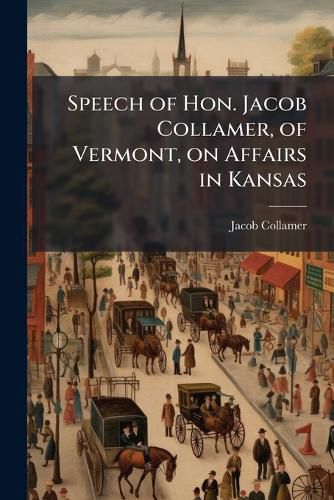 Cover image for Speech of Hon. Jacob Collamer, of Vermont, on Affairs in Kansas