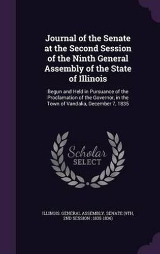 Journal of the Senate at the Second Session of the Ninth General Assembly of the State of Illinois: Begun and Held in Pursuance of the Proclamation of the Governor, in the Town of Vandalia, December 7, 1835