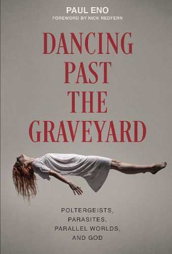 Cover image for Dancing Past the Graveyard: Poltergeists, Parasites, Parallel Worlds and God