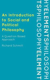 Cover image for An Introduction to Social and Political Philosophy: A Question-Based Approach