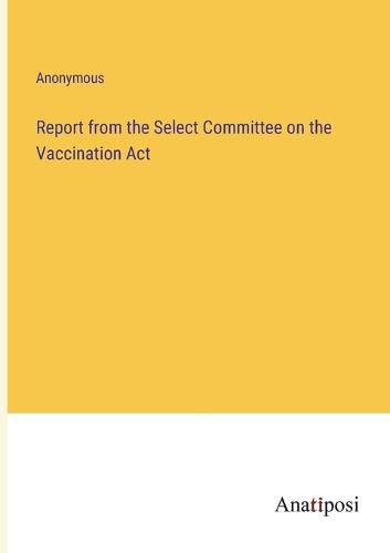 Cover image for Report from the Select Committee on the Vaccination Act