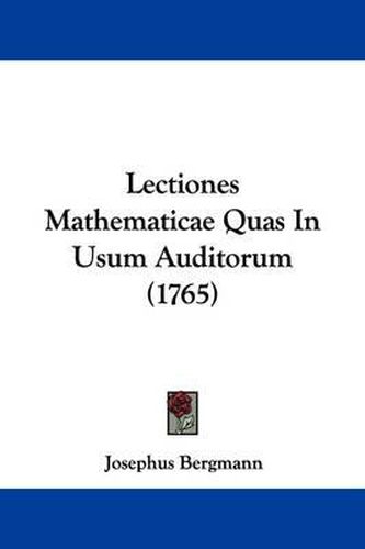 Cover image for Lectiones Mathematicae Quas In Usum Auditorum (1765)