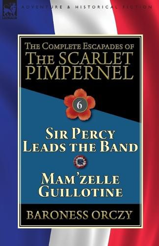 Cover image for The Complete Escapades of the Scarlet Pimpernel: Volume 6-Sir Percy Leads the Band & Mam'zelle Guillotine