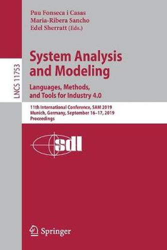 Cover image for System Analysis and Modeling. Languages, Methods, and Tools for Industry 4.0: 11th International Conference, SAM 2019, Munich, Germany, September 16-17, 2019, Proceedings