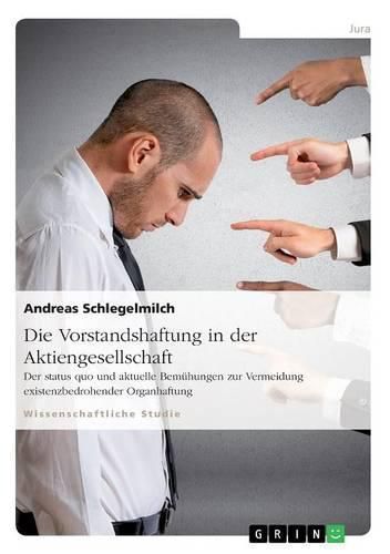 Cover image for Die Vorstandshaftung in der Aktiengesellschaft. Der status quo und aktuelle Bemuhungen zur Vermeidung existenzbedrohender Organhaftung