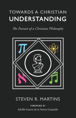 Towards a Christian Understanding: The Pursuit of a Christian Philosophy