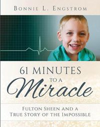 Cover image for 61 Minutes to a Miracle: Fulton Sheen and a True Story of the Impossible