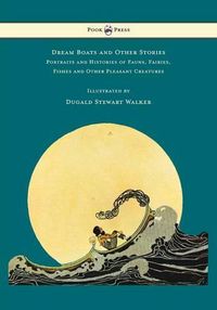 Cover image for Dream Boats and Other Stories - Portraits and Histories of Fauns, Fairies, Fishes and Other Pleasant Creatures - Illustrated by Dugald Stewart Walker