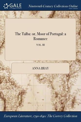 Cover image for The Talba: or, Moor of Portugal: a Romance; VOL. III