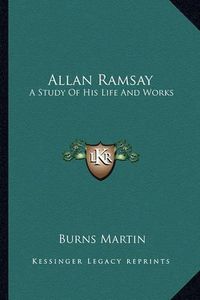 Cover image for Allan Ramsay: A Study of His Life and Works