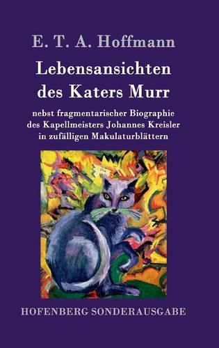 Cover image for Lebensansichten des Katers Murr: nebst fragmentarischer Biographie des Kapellmeisters Johannes Kreisler in zufalligen Makulaturblattern