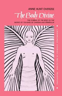 Cover image for The Body Divine: The Symbol of the Body in the Works of Teilhard de Chardin and Ramanuja