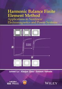 Cover image for Harmonic Balance Finite Element Method: Applications in Nonlinear Electromagnetics and Power Systems