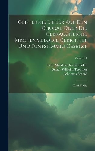 Cover image for Geistliche Lieder Auf Den Choral Oder Die Gebraeuchliche Kirchenmelodie Gerichtet Und Fuenfstimmig Gesetzt