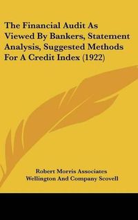 Cover image for The Financial Audit as Viewed by Bankers, Statement Analysis, Suggested Methods for a Credit Index (1922)