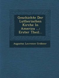 Cover image for Geschichte Der Lutherischen Kirche in America ...: Erster Theil...