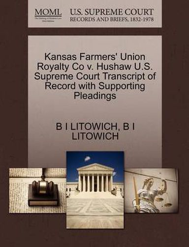 Cover image for Kansas Farmers' Union Royalty Co V. Hushaw U.S. Supreme Court Transcript of Record with Supporting Pleadings