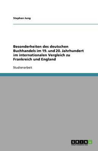 Cover image for Besonderheiten des deutschen Buchhandels im 19. und 20. Jahrhundert im internationalen Vergleich zu Frankreich und England