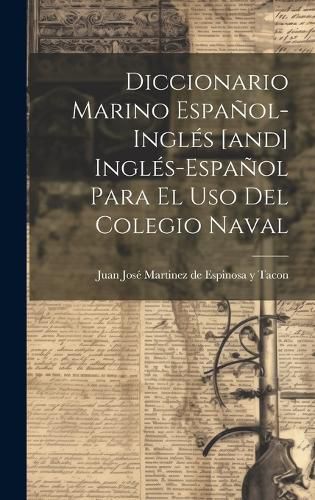 Cover image for Diccionario Marino Espanol-ingles [and] Ingles-espanol Para El Uso Del Colegio Naval