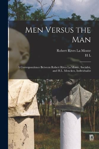 Men Versus the man; a Correspondence Between Robert Rives La Monte, Socialist, and H.L. Mencken, Individualist