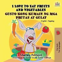 Cover image for I Love to Eat Fruits and Vegetables Gusto Kong Kumain ng mga Prutas at Gulay: English Tagalog Bilingual Book