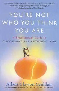 Cover image for You're Not Who You Think You Are: A Breakthrough Guide to Discovering the Authentic You