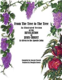 Cover image for From The Tree to The Tree: An Illustrated Version of the Revelation of Jesus Christ as Given to the Apostle John