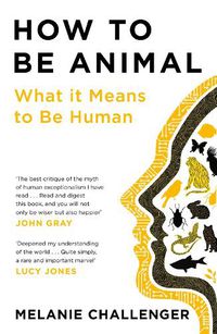 Cover image for How to Be Animal: What it Means to Be Human