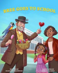 Cover image for Bree Goes To School: A Fun and Interactive Children's Book, About, The First Day of School Jitters, Friendships and Adjusting to Change