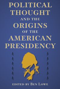 Cover image for Political Thought and the Origins of the American Presidency