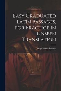 Cover image for Easy Graduated Latin Passages, for Practice in Unseen Translation