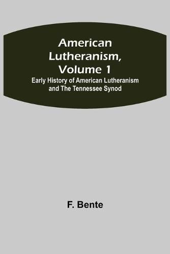 American Lutheranism, Volume 1; Early History of American Lutheranism and the Tennessee Synod