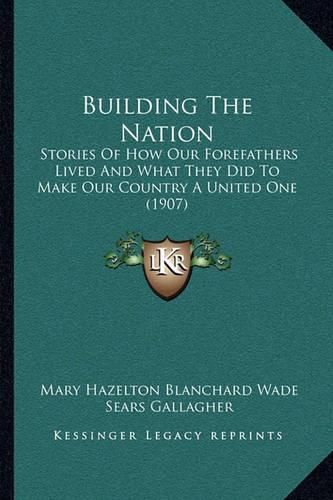 Building the Nation: Stories of How Our Forefathers Lived and What They Did to Make Our Country a United One (1907)