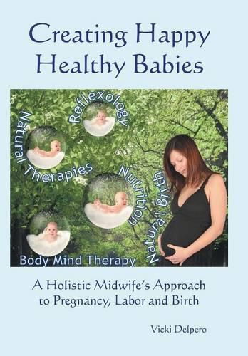 Cover image for Creating Happy Healthy Babies: A Holistic Midwife's Approach to Pregnancy, Labour and Birth