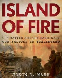 Cover image for Island of Fire: The Battle for the Barrikady Gun Factory in Stalingrad