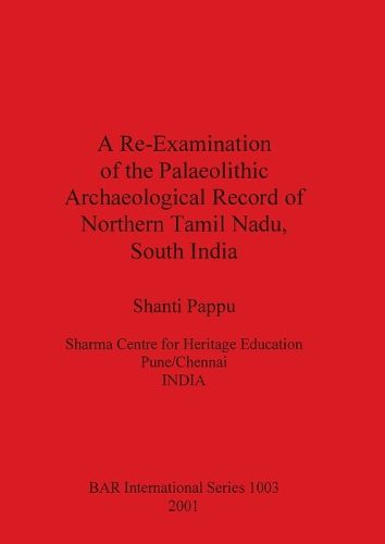 Cover image for A Re-examination of the Palaeolithic Archaeological Record of Northern Tamil Nadu South India