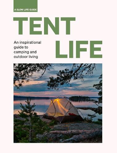 Cover image for Tent Life: An Inspirational Guide to Camping and Outdoor Living