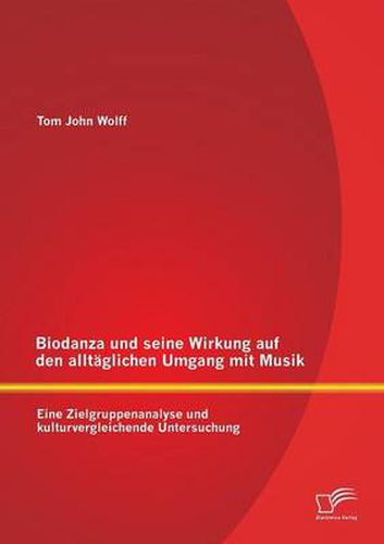 Cover image for Biodanza und seine Wirkung auf den alltaglichen Umgang mit Musik: Eine Zielgruppenanalyse und kulturvergleichende Untersuchung