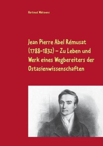 Jean Pierre Abel Remusat (1788-1832) Zu Leben und Werk eines Wegbereiters der Ostasienwissenschaften