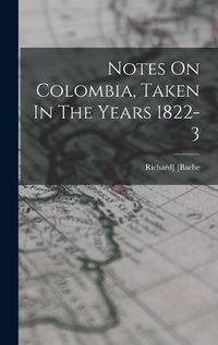Cover image for Notes On Colombia, Taken In The Years 1822-3