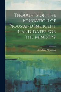 Cover image for Thoughts on the Education of Pious and Indigent Candidates for the Ministry