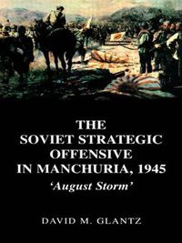 Cover image for The Soviet Strategic Offensive in Manchuria, 1945: 'August Storm