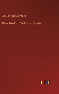 Cover image for Miles Standish. The Puritan Captain