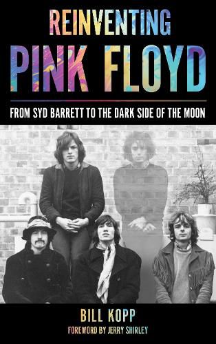 Reinventing Pink Floyd: From Syd Barrett to the Dark Side of the Moon