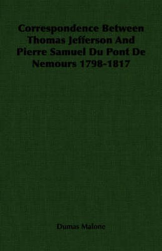 Cover image for Correspondence Between Thomas Jefferson and Pierre Samuel Du Pont de Nemours 1798-1817