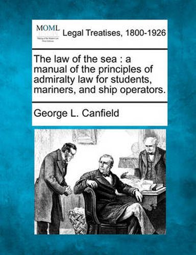 Cover image for The Law of the Sea: A Manual of the Principles of Admiralty Law for Students, Mariners, and Ship Operators.