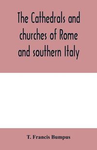 Cover image for The cathedrals and churches of Rome and southern Italy