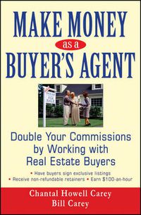 Cover image for Make Money as a Buyer's Agent: Double Your Commissions by Working with Real Estate Buyers